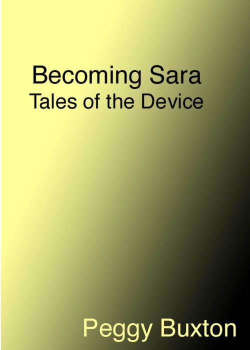 Cover of the book Becoming Sara, Tales of the Device by Peggy Buxton, Peggy Buxton