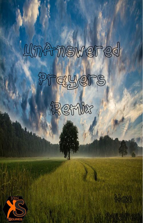 Cover of the book Unanswered Prayers Remix by Ken Squires, Ken Squires Publishing