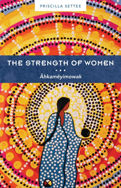 Cover of the book The Strength of Women by Priscilla Settee, Coteau Books