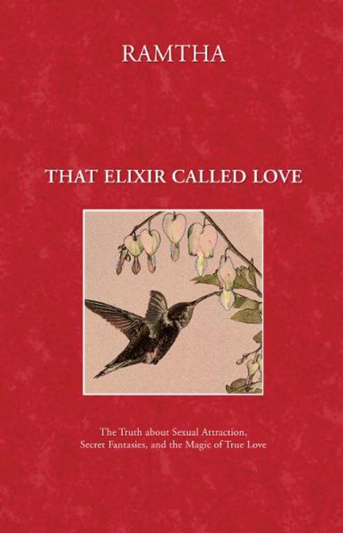 Cover of the book That Elixir Called Love: The Truth about Sexual Attraction, Secret Fantasies, and the Magic of True Love by Ramtha, JZK Publishing