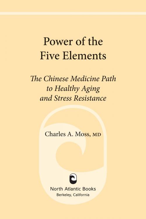 Cover of the book Power of the Five Elements by Charles A. Moss M.D., North Atlantic Books