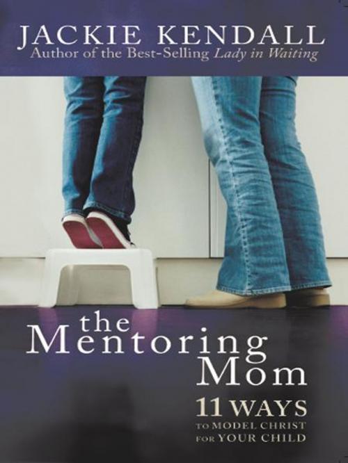 Cover of the book The Mentoring Mom: 11 Ways to Model Christ for Your Child by Jackie Kendall, New Hope Publishers