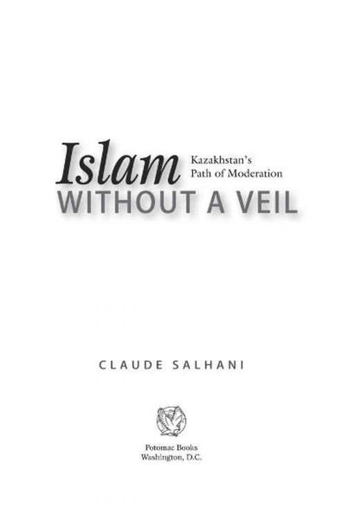 Cover of the book Islam Without a Veil: Kazakhstan's Path of Moderation by Claude Salhani, Potomac Books Inc.