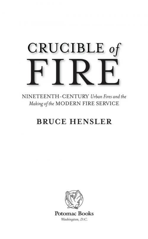 Cover of the book Crucible of Fire: Nineteenth-Century Urban Fires and the Making of the Modern Fire Service by Bruce Hensler, Potomac Books Inc.