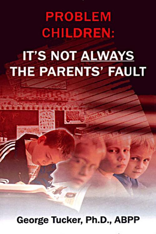 Cover of the book Problem Children: It's Not Always the Parent's Fault by Dr George Tucker PhD ABPP, Dr George Tucker PhD ABPP