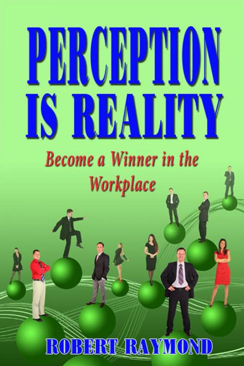 Cover of the book Perception is Reality: Become a Winner in the Workplace by Robert Raymond, Fideli Publishing, Inc.