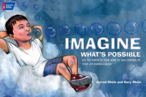 Cover of the book Imagine What's Possible: Using the Power of Your Mind to Help Take Control of Your Life During Cancer by Gary Skole, Jarrod Skole, American Cancer Society