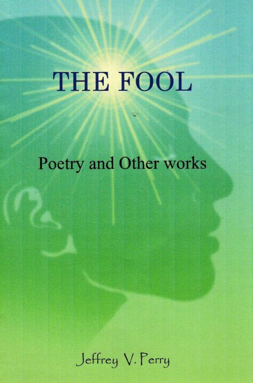 Cover of the book The Fool (Poetry and Other Works) by Jeffrey V. Perry, Jeffrey V. Perry