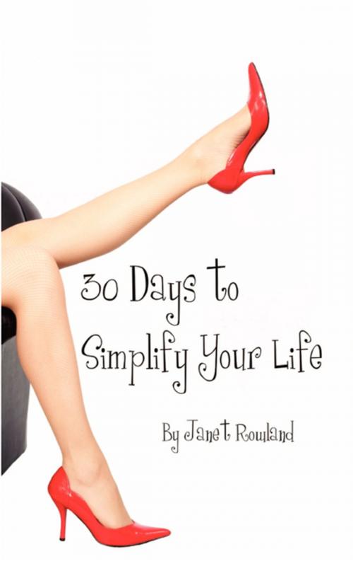 Cover of the book 30 Days to Simplify Your Life by Janet Rowland, FastPencil, Inc.
