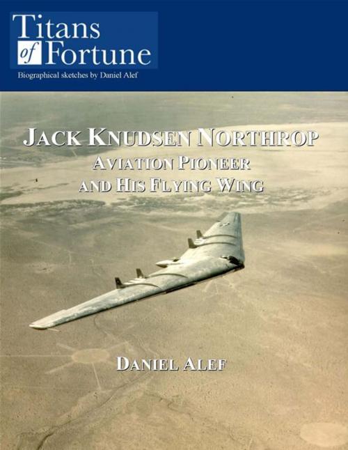 Cover of the book Jack Knudsen Northrop: Aviation Pioneer And His Flying Wing by Daniel Alef, Titans of Fortune Publishing