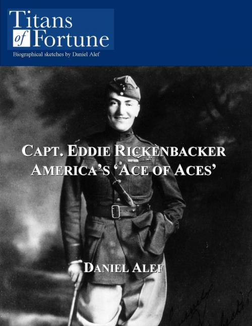 Cover of the book Capt. Eddie Rickenbacker: America's 'Ace of Aces' by Daniel Alef, Titans of Fortune Publishing