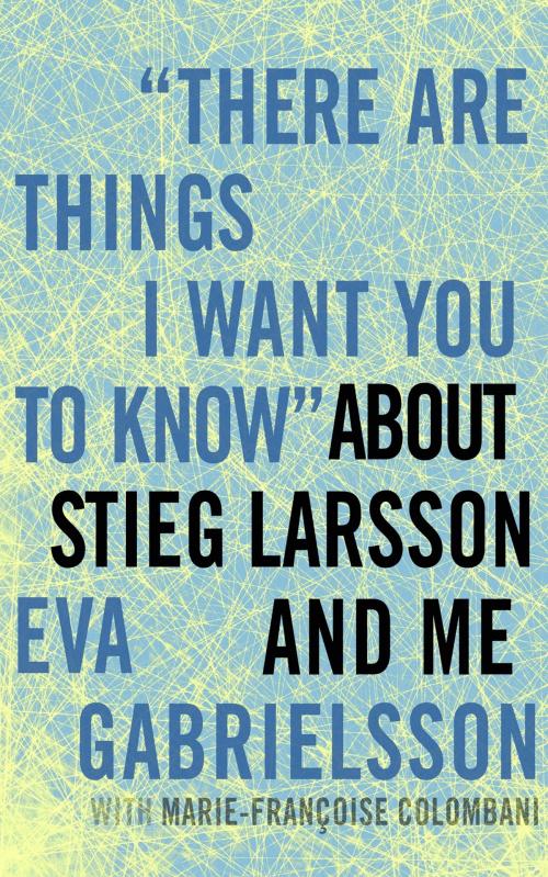 Cover of the book "There Are Things I Want You to Know" about Stieg Larsson and Me by Eva Gabrielsson, Marie-Francoise Colombani, Seven Stories Press