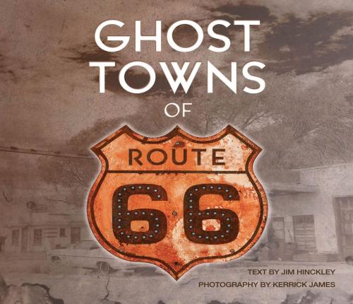 Cover of the book Ghost Towns of Route 66 by Jim Hinckley, Kerrick James, Voyageur Press