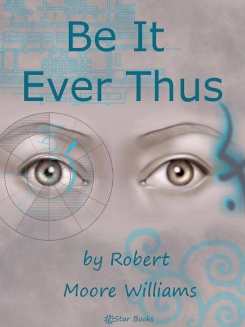 Cover of the book Be It Ever Thus by Robert Moore Williams, eStar Books