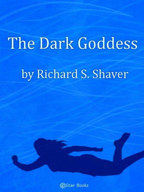 Cover of the book The Dark Goddess by Richard Shaver, eStar Books