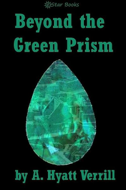 Cover of the book Beyond the Green Prism by A Hyatt Verrill, eStar Books