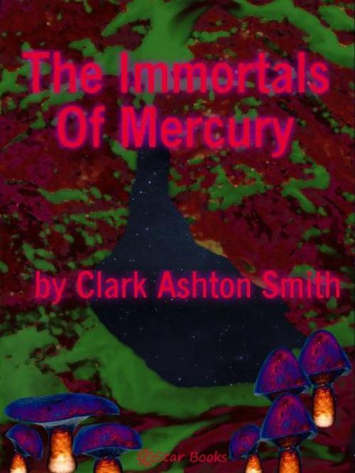 Cover of the book The Immortals of Mercury by Clark Ashton Smith, eStar Books