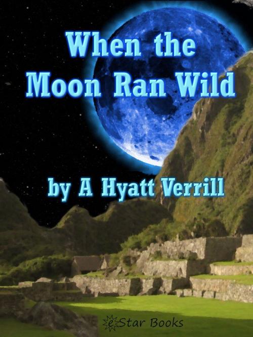 Cover of the book When the Moon Ran Wild by A Hyatt Verrill, eStar Books