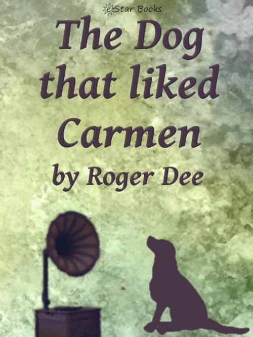 Cover of the book The Dog That Liked Carmen by Roger Dee, eStar Books