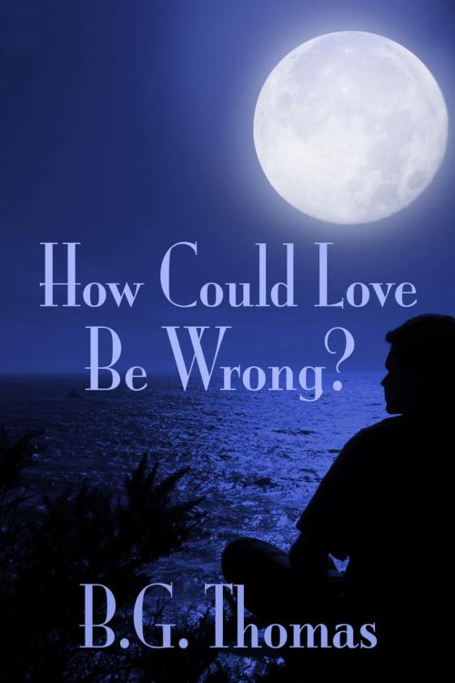 Cover of the book How Could Love Be Wrong? by B.G. Thomas, Dreamspinner Press