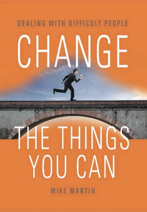 Cover of the book CHANGE THE THINGS YOU CAN: Dealing with Difficult People by Mike Martin, BookLocker.com, Inc.