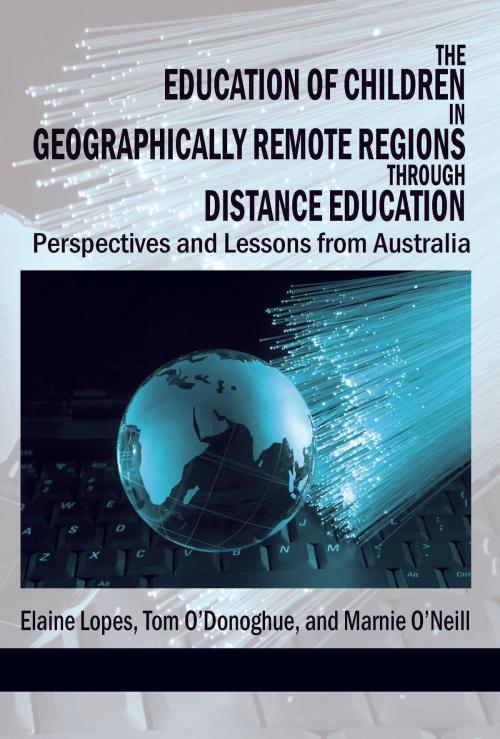 Cover of the book The Education of Children in Geographically Remote Regions Through Distance Education by Tom O'Donoghue, Elaine Lopes, Marnie O’Neill, Information Age Publishing