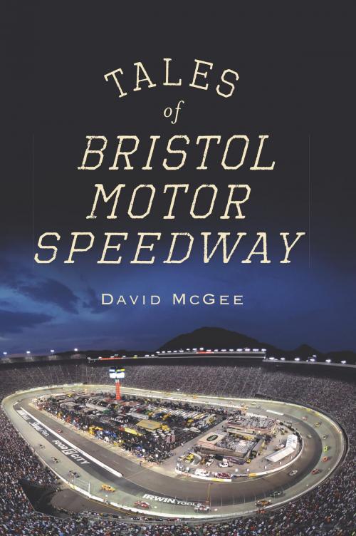 Cover of the book Tales of Bristol Motor Speedway by David McGee, Arcadia Publishing Inc.