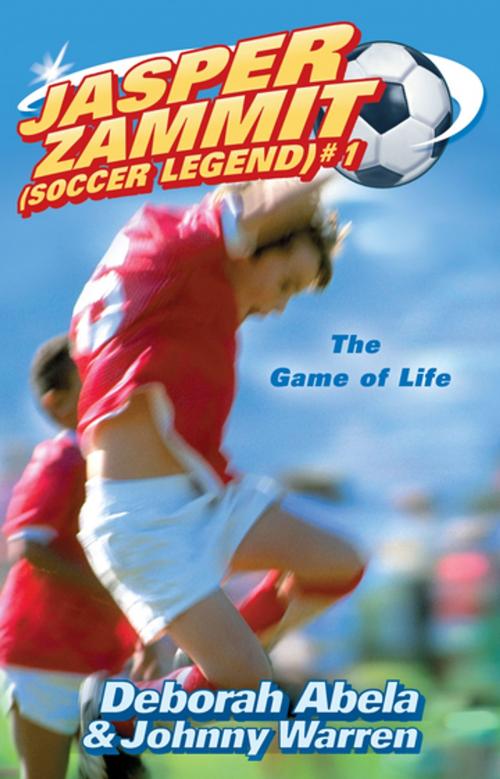 Cover of the book Jasper Zammit Soccer Legend 1: The Game Of Life by Deborah Abela, Penguin Random House Australia