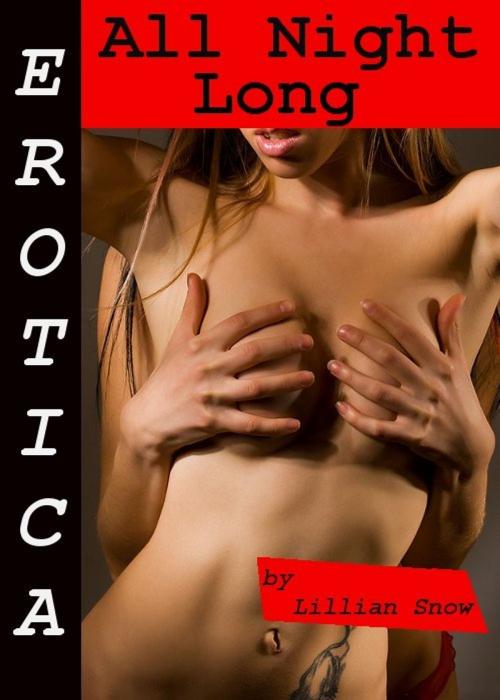 Cover of the book Erotica: All Night Long, Story Taster by Lillian Snow, Tales of Flesh Press
