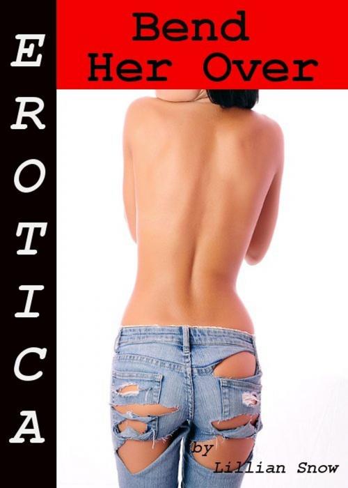 Cover of the book Erotica: Bend Her Over, Story Taster by Lillian Snow, Tales of Flesh Press
