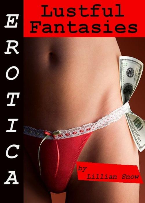 Cover of the book Erotica: Lustful Fantasies, Story Taster by Lillian Snow, Tales of Flesh Press