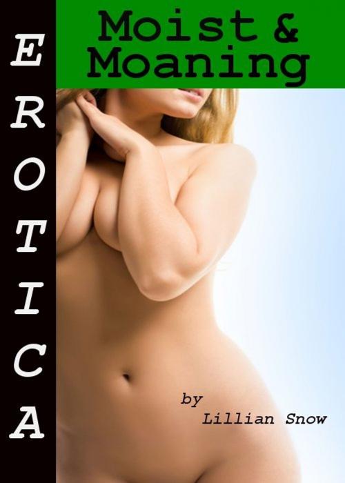 Cover of the book Erotica: Moist & Moaning, Story Taster by Lillian Snow, Tales of Flesh Press