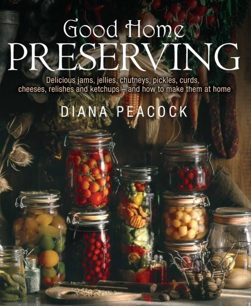 Cover of the book Good Home Preserving by Diana Peacock, Little, Brown Book Group
