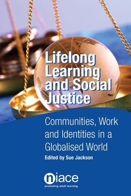 Cover of the book Lifelong Learning and Social Justice: Communities, Work and Identities in a Globalised World by , National Institute of Adult Continuing Education (NIACE)