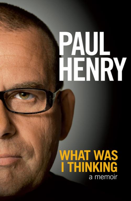 Cover of the book What Was I Thinking: A Memoir by Paul Henry, Random House New Zealand