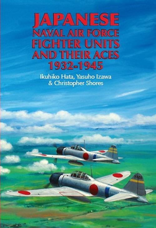 Cover of the book Japanese Naval Air Force Fighter Units And Their Aces, 1932-1945 by Christopher  Shores, Ikuhiko  Hata, Grub Street Publishing