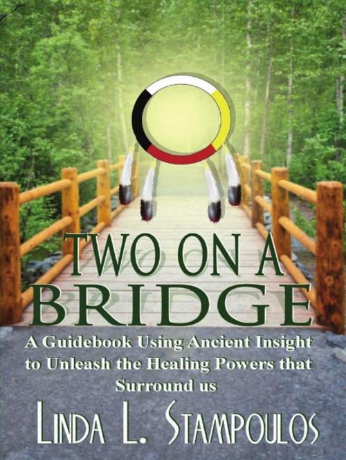 Cover of the book Two on a Bridge: A Guidebook Using Ancient Insight to Unleash the Healing Powers that Surround Us by Linda L. Stampoulos, CCB Publishing