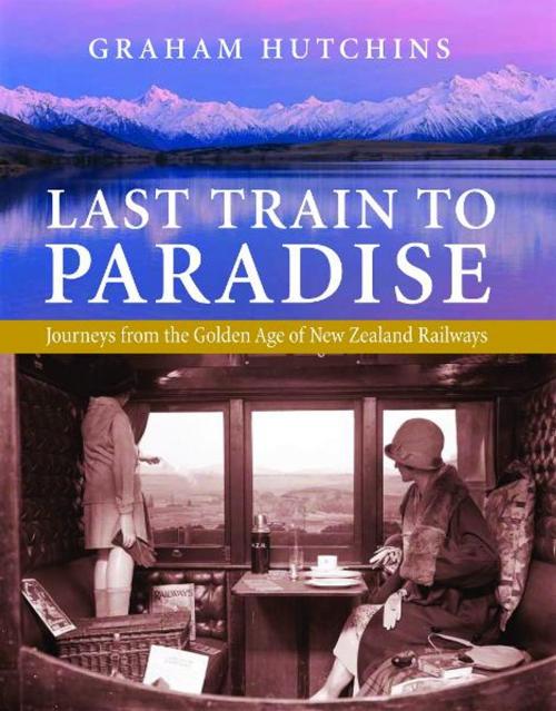Cover of the book Last Train to Paradise: Journeys from the Golden Age of New Zealand Railways by Graham Hutchins, Exisle Publishing