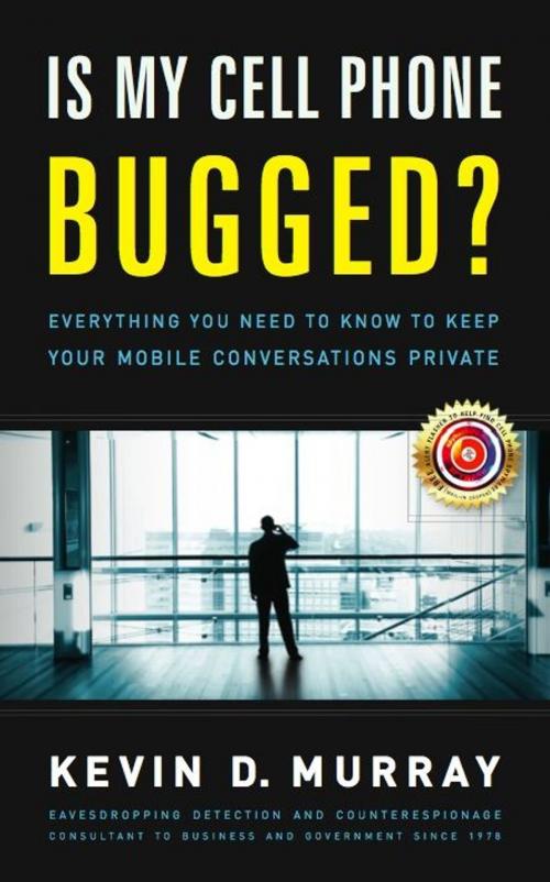 Cover of the book Is My Cell Phone Bugged?: Everything You Need to Know to Keep Your Mobile Conversations Private by Kevin D. Murray, Emerald Book Company