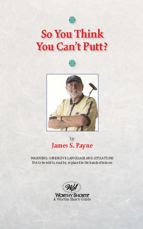 Cover of the book So You Think You Can’t Putt? by James S. Payne, Worthy Shorts
