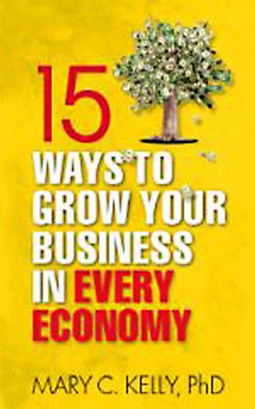 Cover of the book 15 Ways to Grow Your Business in Every Economy by Mary Kelly, Mary Kelly