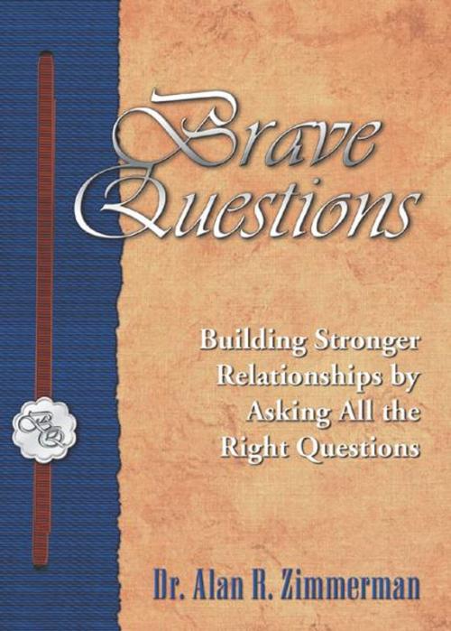 Cover of the book Brave Questions: Building Stronger Relationships by Asking All the Right Questions by Alan Zimmerman, Peak Performance Publishers