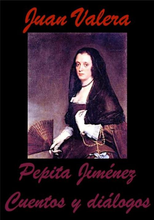 Cover of the book Pepita Jiménez y Cuentos y diálogos by Juan Valera, Açedrex Publishing