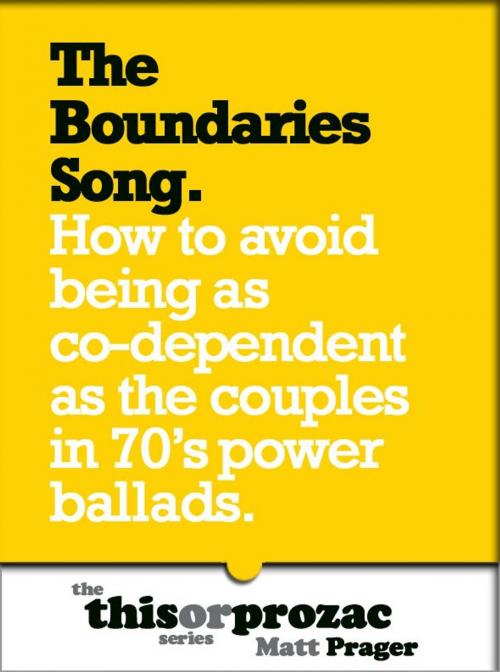 Cover of the book The Boundaries Song: How To Avoid Being As Co-Dependent As The Couples In 70's Power Ballads by Matt Prager, Outpost19