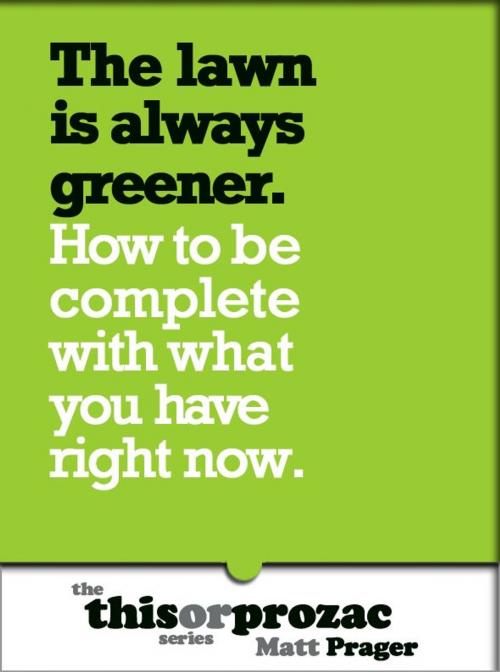 Cover of the book The Lawn Is Always Greener: How To Be Complete With What You Have Right Now by Matt Prager, Outpost19