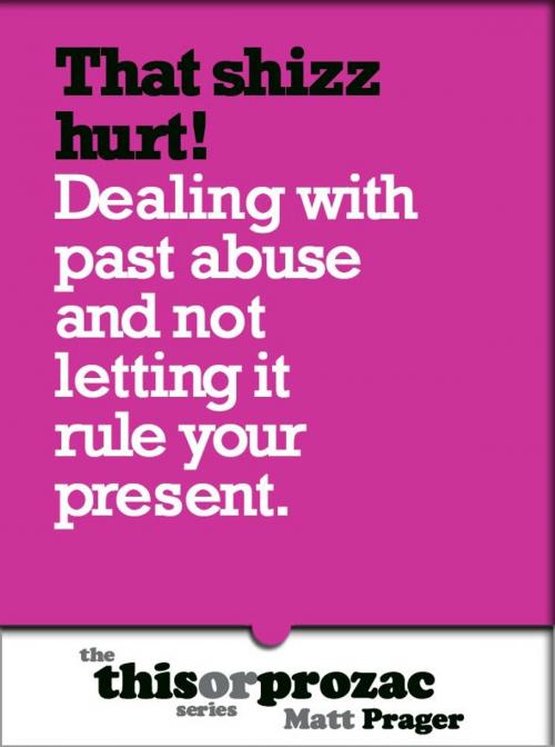 Cover of the book That Shizz Hurts!: Dealing With Past Abuse And Not Letting It Rule Your Present by Matt Prager, Outpost19