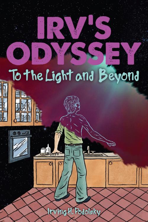Cover of the book Irv's Odyssey: To The Light and Beyond, Book 2 by Irving H. Podolsky, Hillcrest Media Group, Inc.