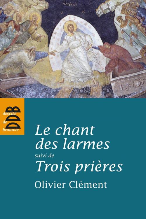 Cover of the book Le chant des larmes, essai sur le repentir by Olivier Clément, Desclée De Brouwer