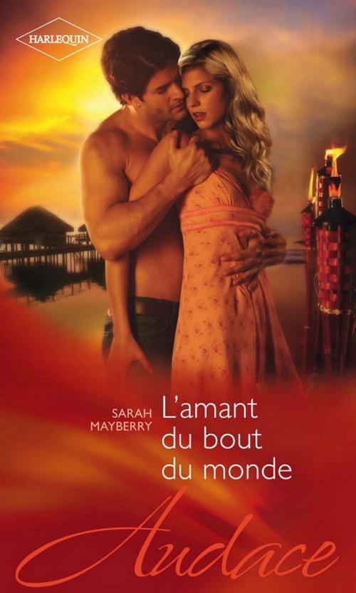 Cover of the book L'amant du bout du monde by Sarah Mayberry, Harlequin