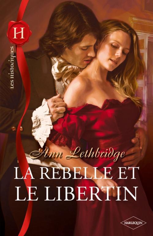 Cover of the book La rebelle et le libertin by Ann Lethbridge, Harlequin